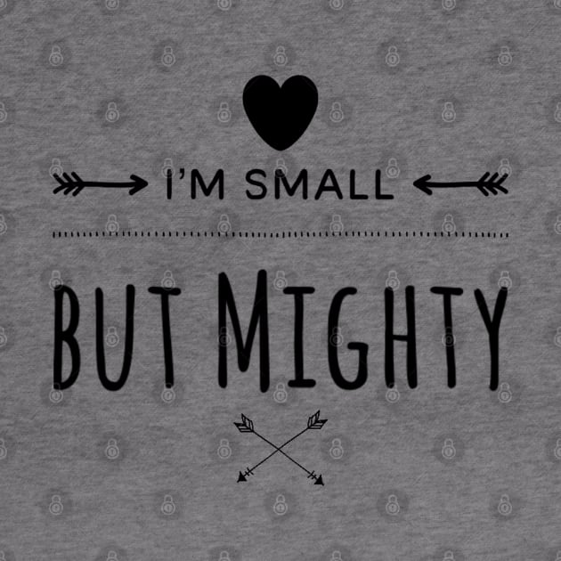 I'm Small But Mighty by Murray's Apparel